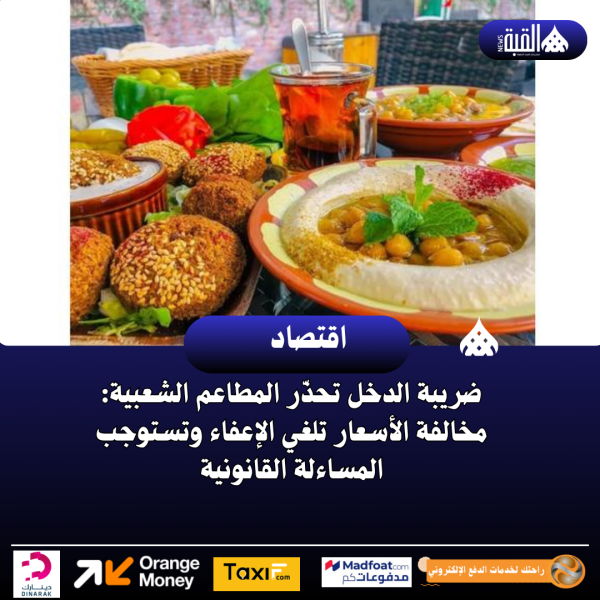 ضريبة الدخل تحذّر المطاعم الشعبية: مخالفة الأسعار تلغي الإعفاء وتستوجب المساءلة القانونية